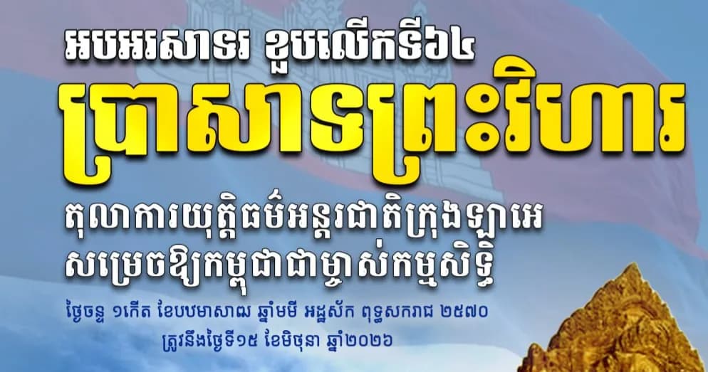 អបអរសាទរ ខួបលើកទី៦៤ឆ្នាំ អបអរសាទរ ខួបលើកទី៦៤ឆ្នាំ តុលាការយុត្តិធម៌អន្តរជាតិក្រុងឡាអេ សម្រេចឱ្យកម្ពុជាជាម្ចាស់កម្មសិទ្ធិ លើប្រាសាទព្រះវិហារ។ ១៥ មិថុនា ១៩៦២ - ១៥ មិថុនា ២០២៦